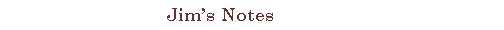 Text Box:                                Jim�s Notes