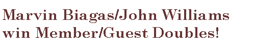 Text Box: Marvin Biagas/John Williams win Member/Guest Doubles!