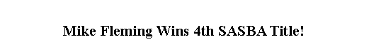 Text Box: Mike Fleming Wins 4th SASBA Title!