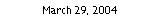 Text Box: March 29, 2004