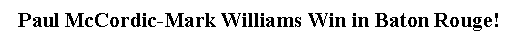 Text Box: Paul McCordic-Mark Williams Win in Baton Rouge!