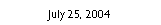Text Box: July 25, 2004